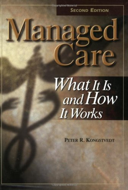 Managed Care: What It Is and How It Works, Second Edition (Managed Health Care Handbook ( Kongstvedt))