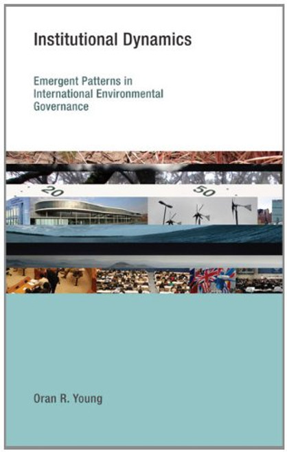 Institutional Dynamics: Emergent Patterns in International Environmental Governance (Earth System Governance)