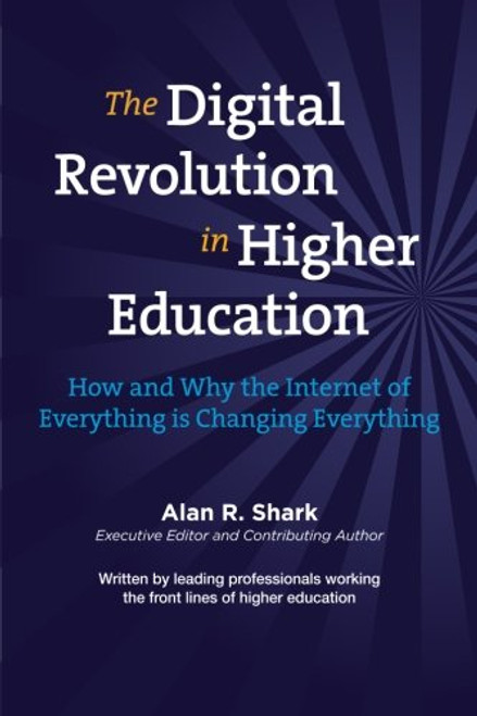 The Digital Revolution in HIgher Education: The How & Why the Internet of Everything is Changing Everything The Digital Revolution in HIgher Education: The How & Why the Internet of Everything is Changing Everything