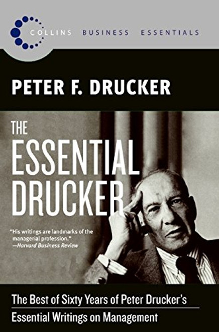 The Essential Drucker: The Best of Sixty Years of Peter Drucker's Essential Writings on Management (Collins Business Essentials)