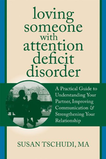 Loving Someone With Attention Deficit Disorder: A Practical Guide to Understanding Your Partner, Improving Your Communication, and Strengthening Your ... (The New Harbinger Loving Someone Series)