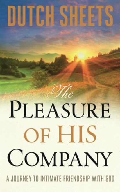 The Pleasure of His Company: A Journey toIntimate Friendship With God