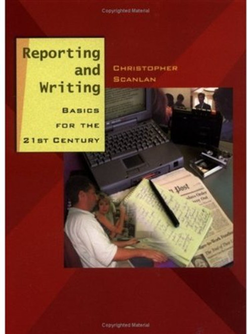 Reporting and Writing: Basics for the 21st Century