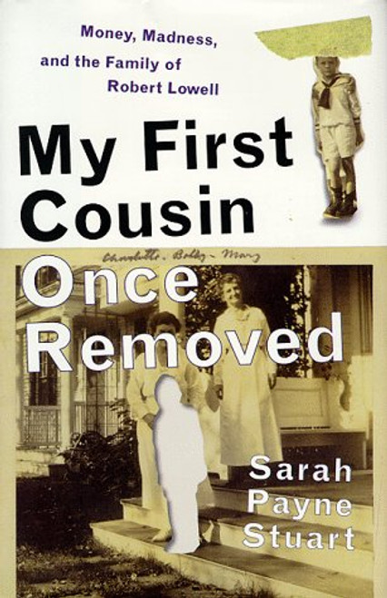 My First Cousin Once Removed: Money, Madness, and the Family of Robert Lowell