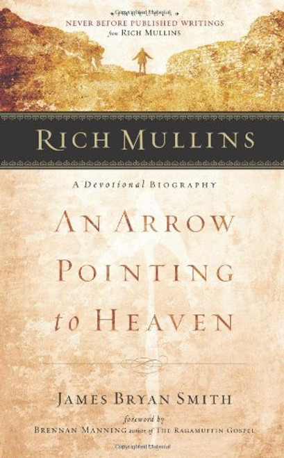 Rich Mullins: A Devotional Biography: An Arrow Pointing to Heaven Rich Mullins: A Devotional Biography: An Arrow Pointing to Heaven