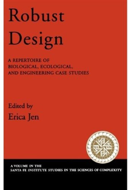 Robust Design: A Repertoire of Biological, Ecological, and Engineering Case Studies (Santa Fe Institute Studies on the Sciences of Complexity)
