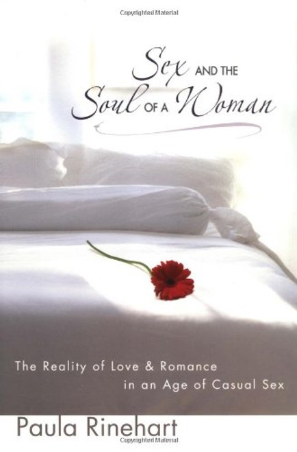 Sex and the Soul of a Woman: The Reality of Love and Romance in an Age of Casual Sex Sex and the Soul of a Woman: The Reality of Love and Romance in an Age of Casual Sex