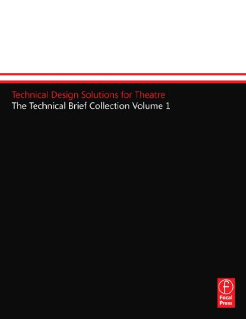 001: Technical Design Solutions for Theatre: The Technical Brief Collection Volume 1 001: Technical Design Solutions for Theatre: The Technical Brief Collection Volume 1