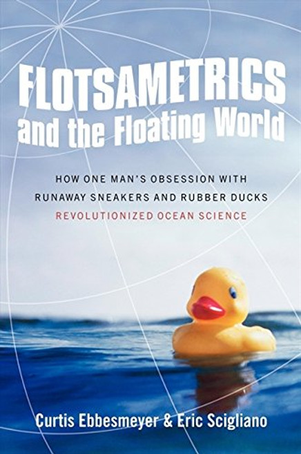 Flotsametrics and the Floating World: How One Mans Obsession with Runaway Sneakers and Rubber Ducks Revolutionized Ocean Science