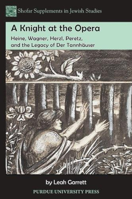A Knight at the Opera: Heine, Wagner, Herzl, Peretz, and the Legacy of Der Tannhuser (Shofar Supplements in Jewish Studies) A Knight at the Opera: Heine, Wagner, Herzl, Peretz, and the Legacy of Der Tannhuser (Shofar Supplements in Jewish Studies)