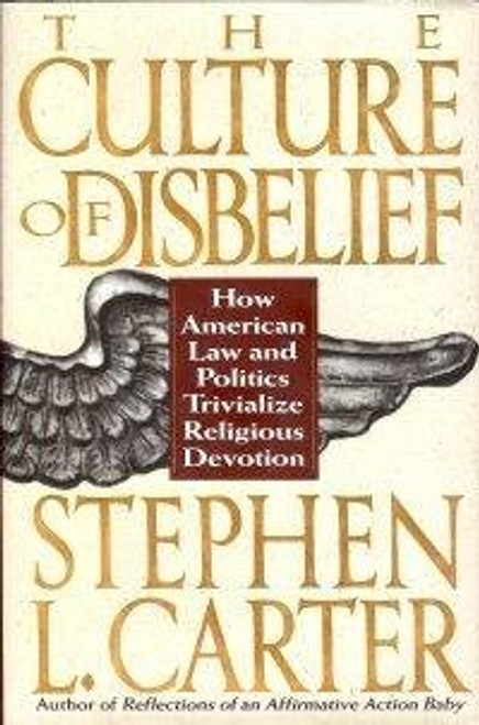 The Culture Of Disbelief: How American Law And Politics Trivialize Religious Devotion