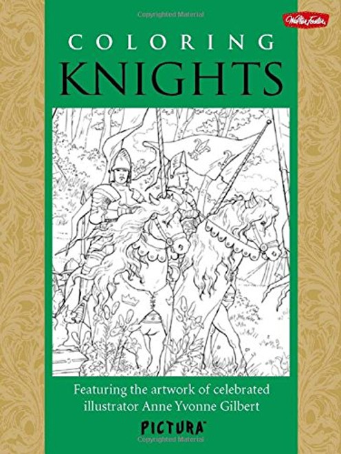 Coloring Knights: Featuring the artwork of celebrated illustrator Anne Yvonne Gilbert (PicturaTM)