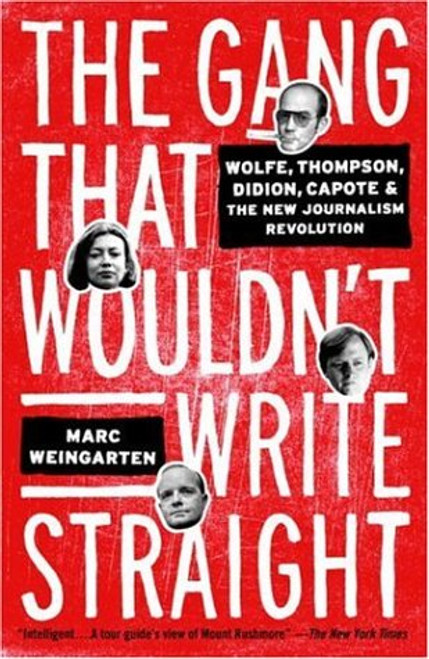 The Gang That Wouldn't Write Straight: Wolfe, Thompson, Didion, Capote, and the New Journalism Revolution The Gang That Wouldn't Write Straight: Wolfe, Thompson, Didion, Capote, and the New Journalism Revolution