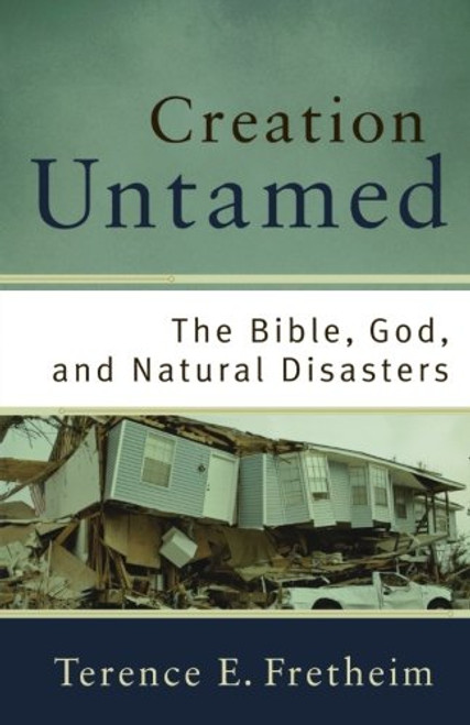 Creation Untamed: The Bible, God, and Natural Disasters (Theological Explorations for the Church Catholic)