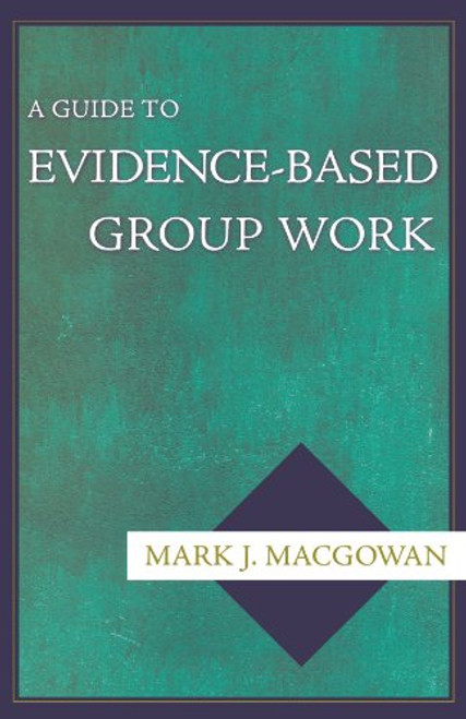 A Guide to Evidence-Based Group Work A Guide to Evidence-Based Group Work