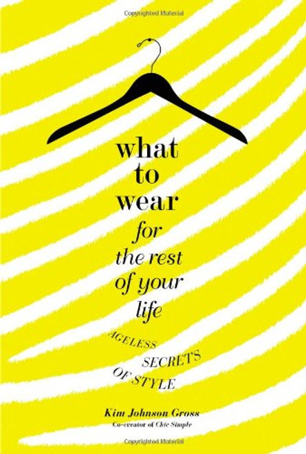 What to Wear for the Rest of Your Life: Ageless Secrets of Style What to Wear for the Rest of Your Life: Ageless Secrets of Style