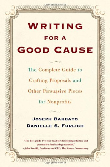 Writing for a Good Cause: The Complete Guide to Crafting Proposals and Other Persuasive Pieces for Nonprofits Writing for a Good Cause: The Complete Guide to Crafting Proposals and Other Persuasive Pieces for Nonprofits