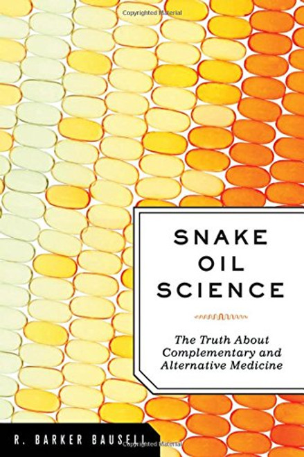 Snake Oil Science: The Truth about Complementary and Alternative Medicine