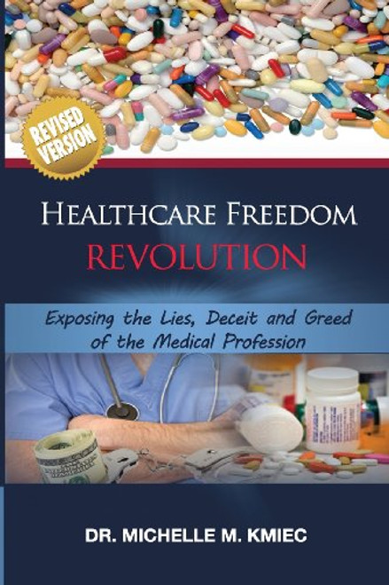 Healthcare Freedom Revolution: Exposing the Lies, Deceit, & Greed of the Medical Profession Healthcare Freedom Revolution: Exposing the Lies, Deceit, & Greed of the Medical Profession