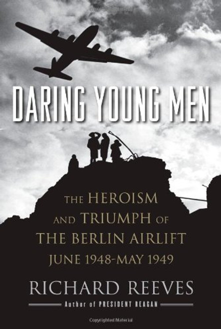 Daring Young Men: The Heroism and Triumph of The Berlin Airlift-June 1948-May 1949