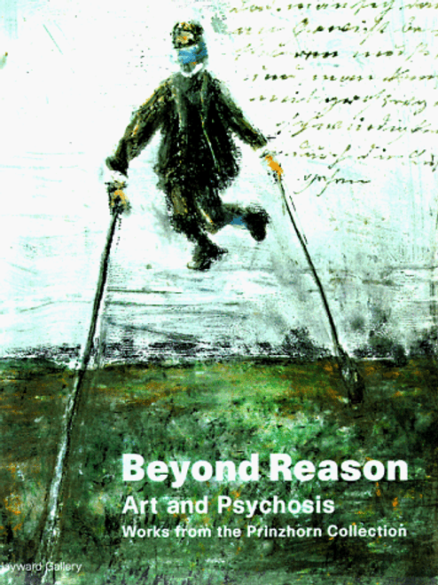 Beyond Reason: Art and Psychosis Works From the Prinzhorn Collection Beyond Reason: Art and Psychosis Works From the Prinzhorn Collection