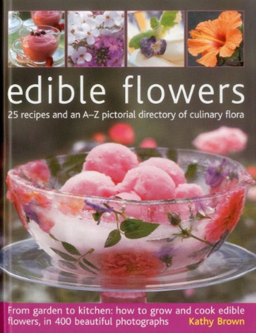 Edible Flowers: 25 recipes and an A-Z pictorial directory of culinary flora. From garden to kitchen: how to grow and cook edible flowers, in 400 beautiful photographs Edible Flowers: 25 recipes and an A-Z pictorial directory of culinary flora. From garden to kitchen: how to grow and cook edible flowers, in 400 beautiful photographs