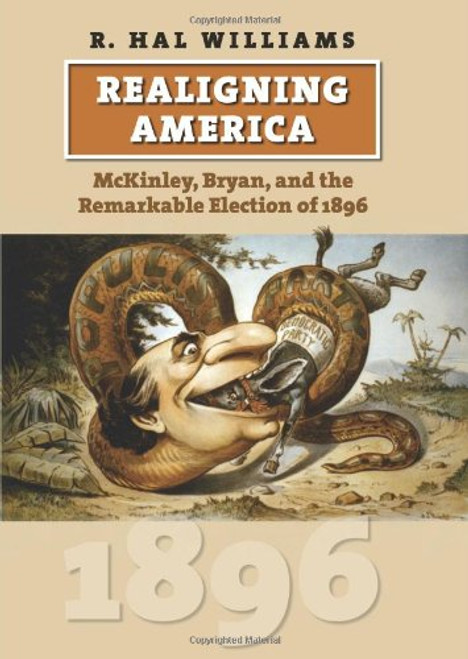 Realigning America: McKinley, Bryan, and the Remarkable Election of 1896 (American Presidential Elections) Realigning America: McKinley, Bryan, and the Remarkable Election of 1896 (American Presidential Elections)