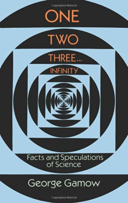 One Two Three . . . Infinity: Facts and Speculations of Science (Dover Books on Mathematics)