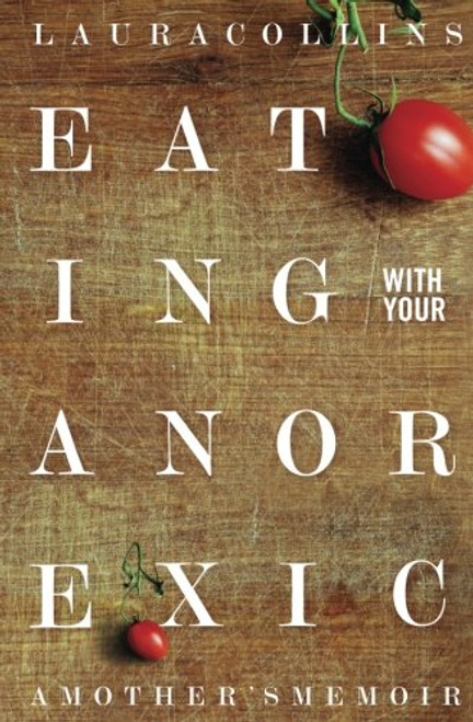 Eating With Your Anorexic: A Mother's Memoir