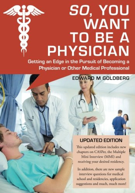 So, You Want to Be a Physician: Getting an Edge in the Pursuit of Becoming a Physician or Other Medical Professional