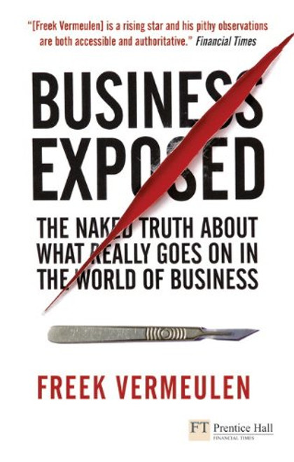Business Exposed: The naked truth about what really goes on in the world of business (Financial Times Series)