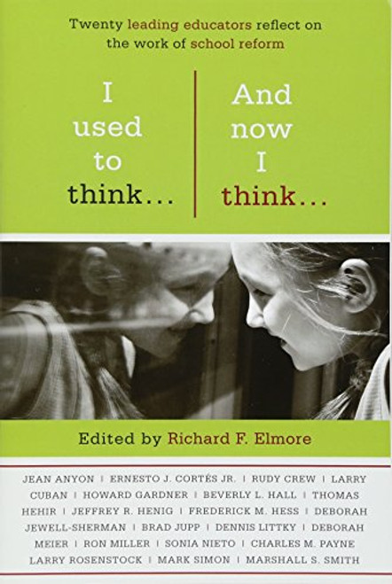 I Used To ThinkAnd Now I Think: Twenty Leading Educatiors Reflect on the Work of School Reform (HEL Impact Series)