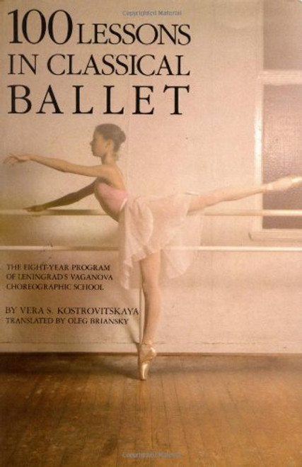 100 Lessons in Classical Ballet: The Eight-Year Program of Leningrad's Vaganova Choreographic School