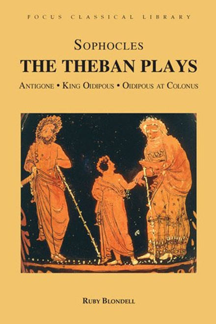 The Theban Plays: Antigone, King Oidipous and Oidipous at Colonus (Focus Classical Library)