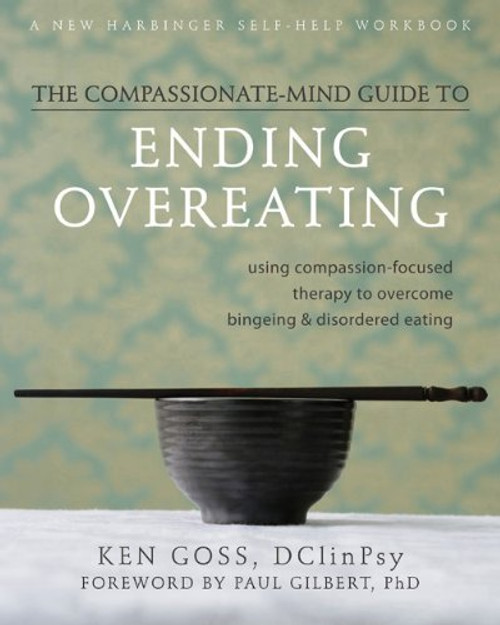 The Compassionate-Mind Guide to Ending Overeating: Using Compassion-Focused Therapy to Overcome Bingeing and Disordered Eating (The New Harbinger Compassion-Focused Therapy Series)