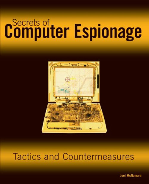 Secrets of Computer Espionage: Tactics and Countermeasures