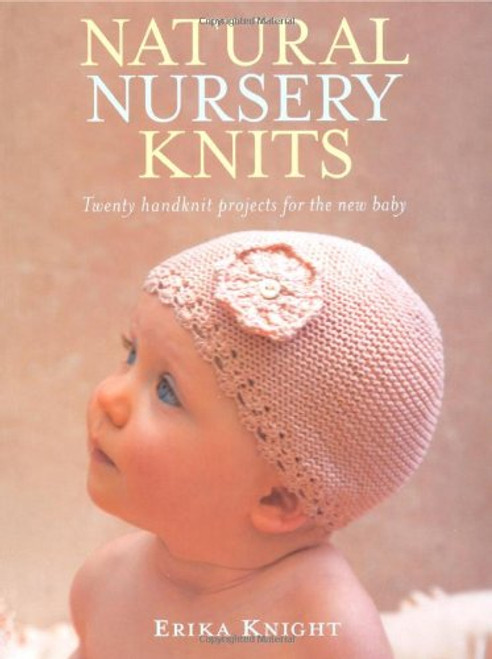 Natural Nursery Knits: Twenty Handknit Projects for the New Baby Natural Nursery Knits: Twenty Handknit Projects for the New Baby