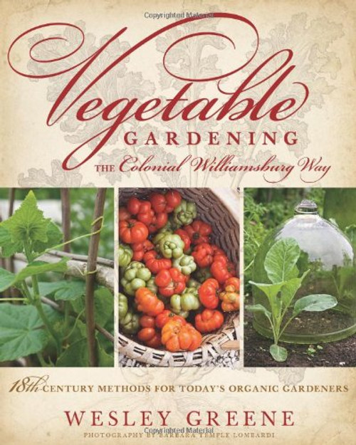 Vegetable Gardening the Colonial Williamsburg Way: 18th-Century Methods for Today's Organic Gardeners