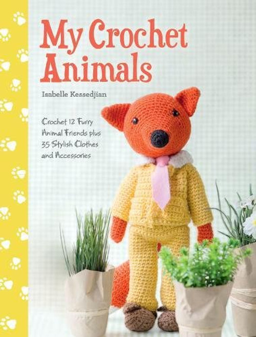 My Crochet Animals: Crochet 12 Furry Animal Friends Plus 35 Stylish Clothes and Accessories My Crochet Animals: Crochet 12 Furry Animal Friends Plus 35 Stylish Clothes and Accessories