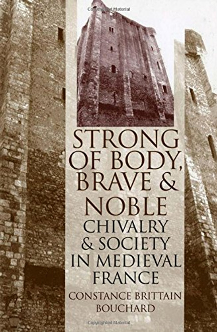 Strong of Body, Brave and Noble: Chivalry and Society in Medieval France