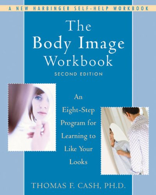 The Body Image Workbook: An Eight-Step Program for Learning to Like Your Looks