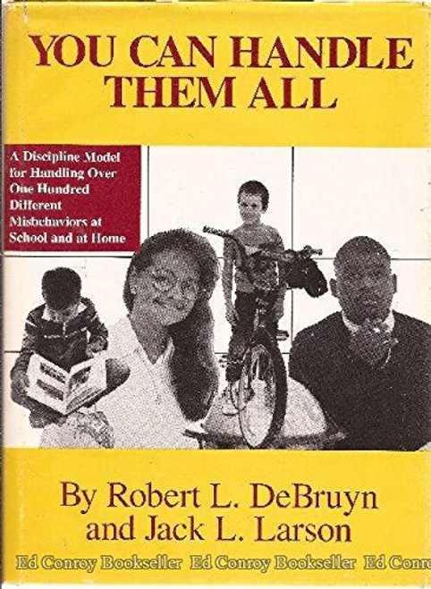 You Can Handle Them All : A Discipline Model for Handling over One Hundred Different Misbehaviors At School and At Home