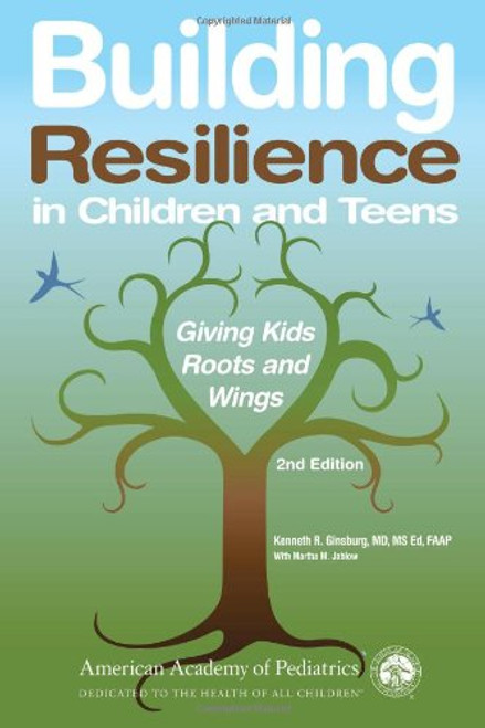 Building Resilience in Children and Teens: Giving Kids Roots and Wings Building Resilience in Children and Teens: Giving Kids Roots and Wings