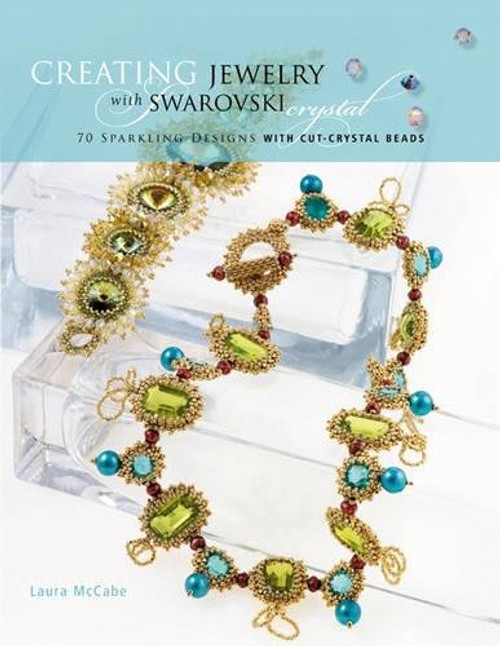Creating Crystal Jewelry with Swarovski: 65 Sparkling Designs with Crystal Beads and Stones