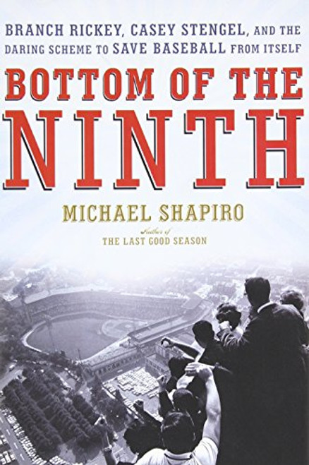 Bottom of the Ninth: Branch Rickey, Casey Stengel, and the Daring Scheme to Save Baseball from Itself Bottom of the Ninth: Branch Rickey, Casey Stengel, and the Daring Scheme to Save Baseball from Itself