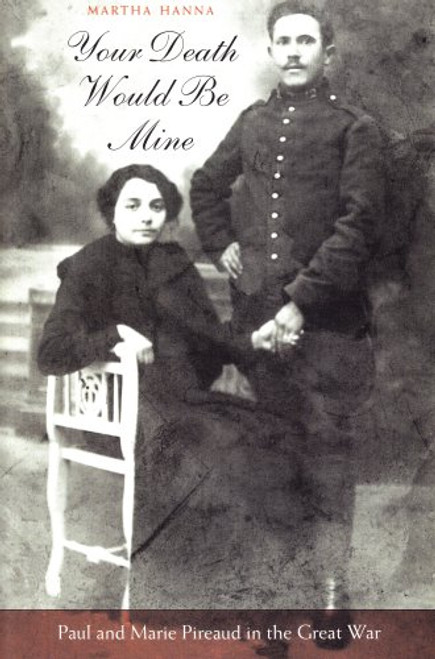 Your Death Would Be Mine: Paul and Marie Pireaud in the Great War