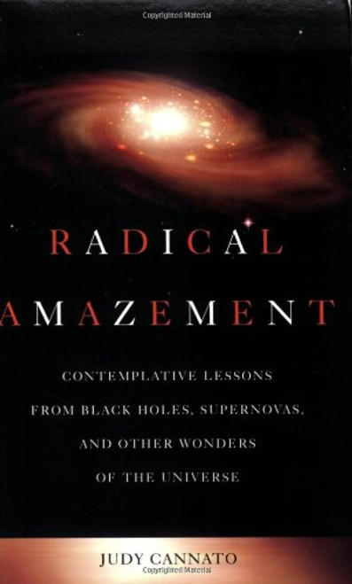 Radical Amazement: Contemplative Lessons from Black Holes, Supernovas, and Other Wonders of the Universe