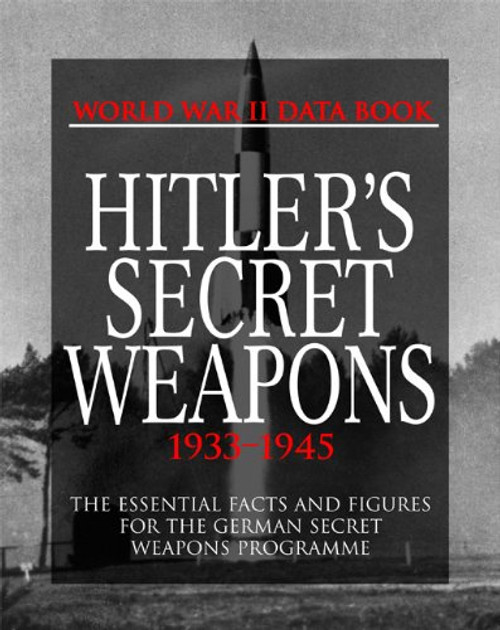 Hitler's Secret Weapons: Facts and Data for Germany's Special Weapons Programme (World War II Germany)