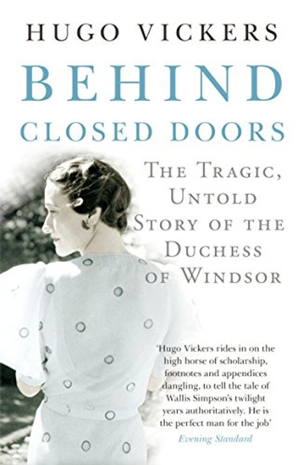 Behind Closed Doors: The Tragic, Untold Story of the Duchess of Windsor