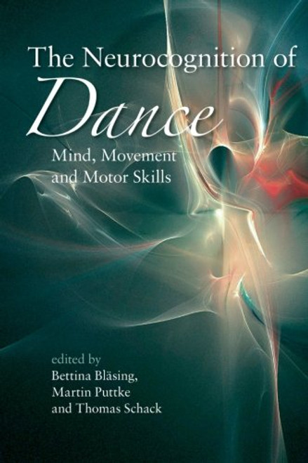 The Neurocognition of Dance: Mind, Movement and Motor Skills The Neurocognition of Dance: Mind, Movement and Motor Skills